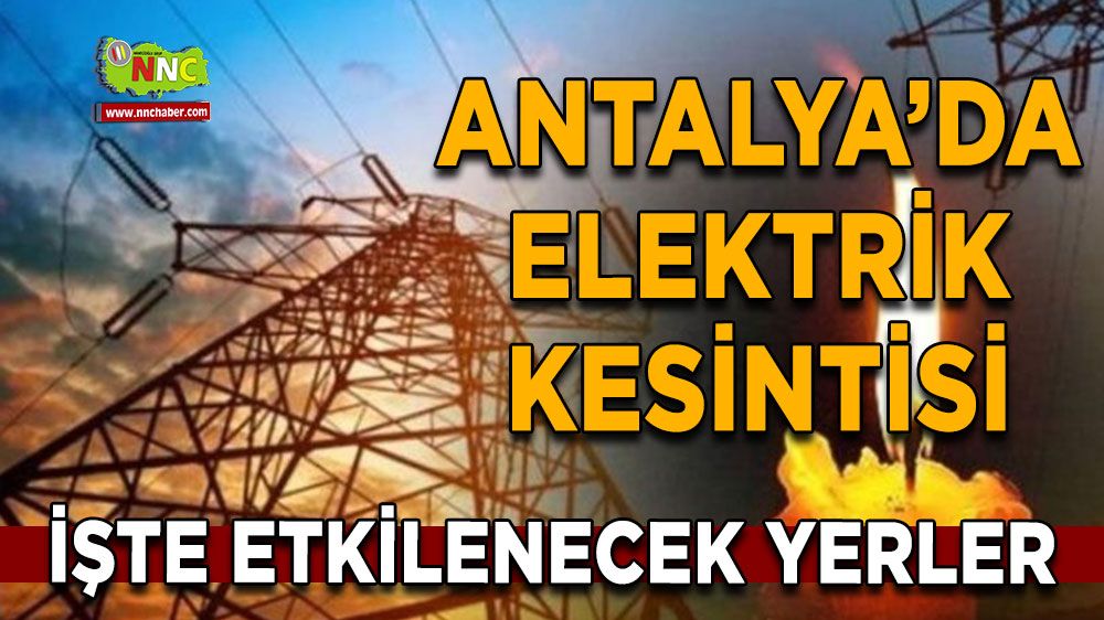 Antalya'da 11 Temmuz elektrik kesintisi İşte etkilenecek yerler