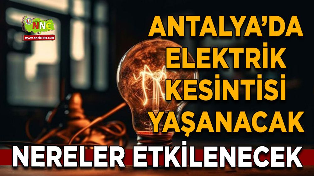 Antalya'da 12 Temmuz elektrik kesintisi İşte etkilenecek yerler