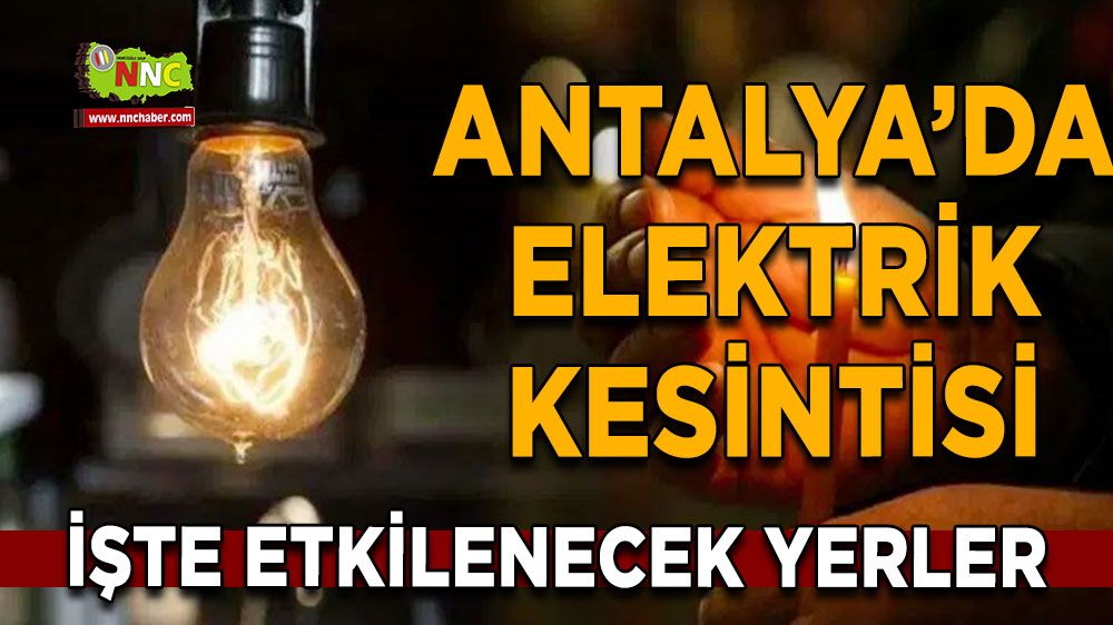 Antalya'da 13 Temmuz elektrik kesintisi İşte etkilenecek yerler