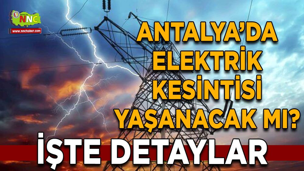 Antalya'da 14 Temmuz elektrik kesintisi İşte etkilenecek yerler 