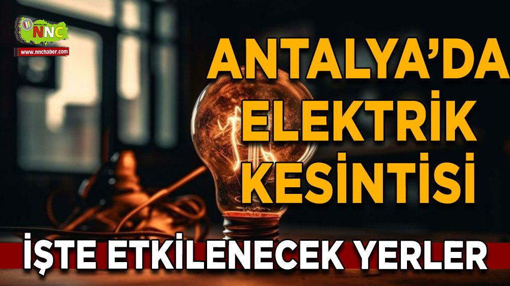 Antalya'da 16 Temmuz elektrik kesintisi İşte etkilenecek yerler