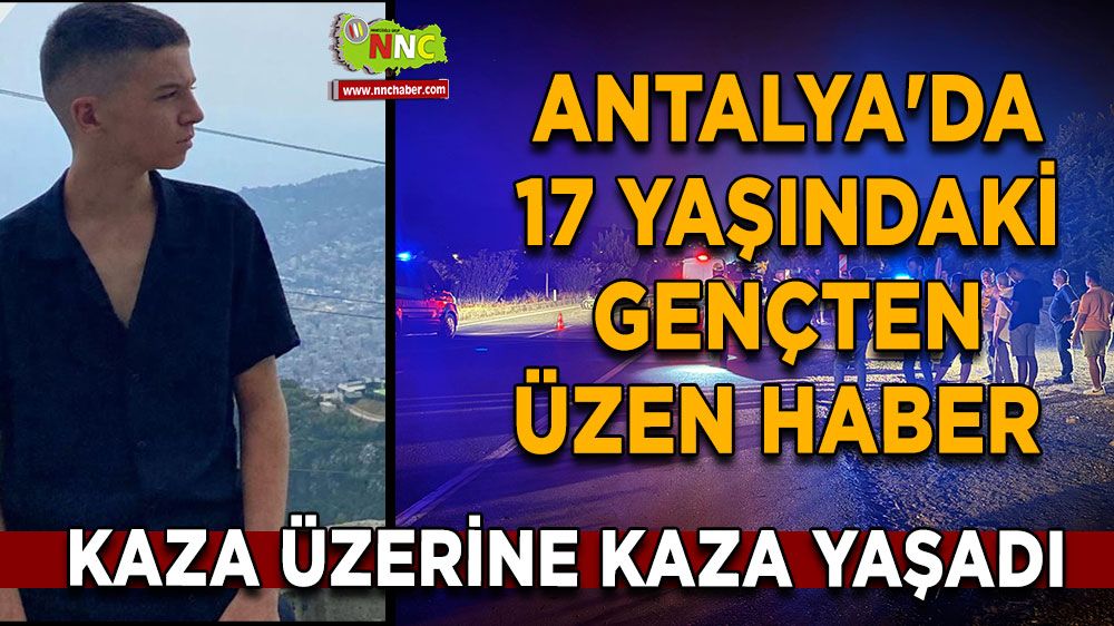 Antalya'da 17 yaşındaki gençten üzen haber Kaza üzerine kaza yaşadı