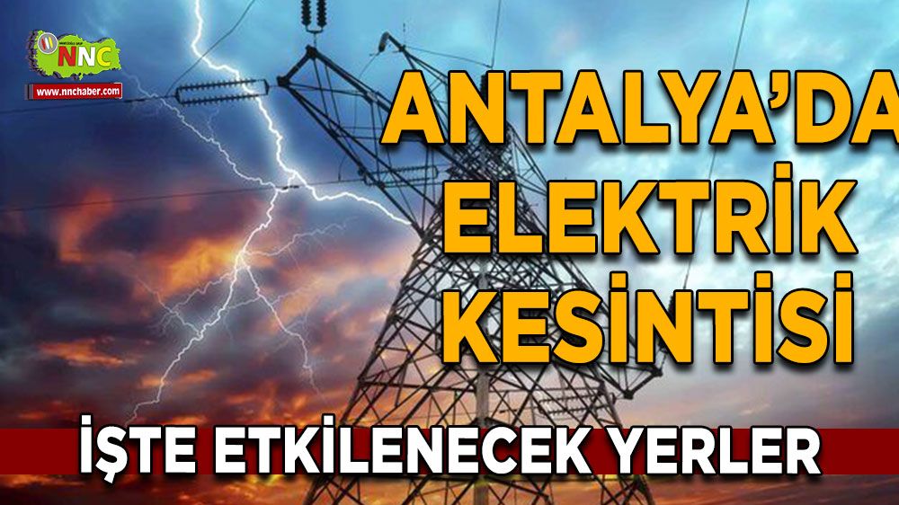 Antalya'da 18 Temmuz elektrik kesintisi İşte etkilenecek yerler