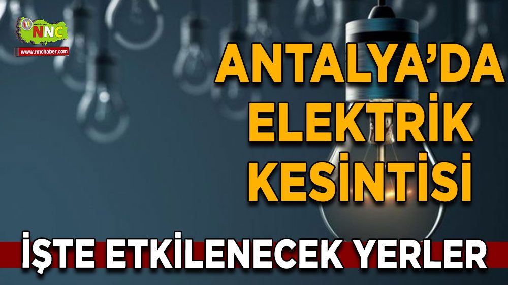 Antalya'da 19 Temmuz elektrik kesintisi İşte etkilenecek yerler