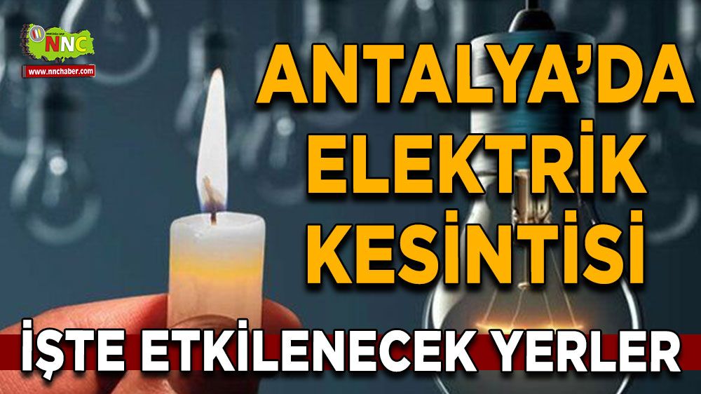 Antalya'da 21 Temmuz elektrik kesintisi İşte etkilenecek yerler