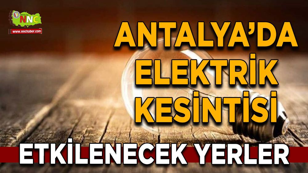 Antalya'da 23 Temmuz elektrik kesintisi İşte etkilenecek yerler