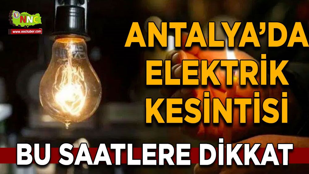 Antalya'da 24 Temmuz elektrik kesintisi İşte etkilenecek yerler