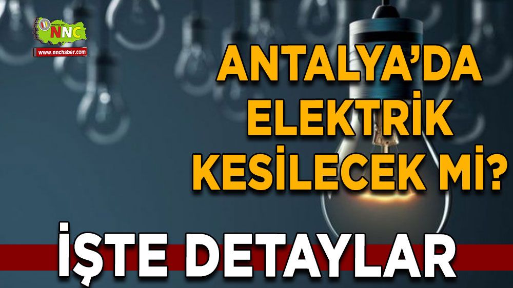 Antalya'da 25 Temmuz elektrik kesintisi İşte etkilenecek yerler