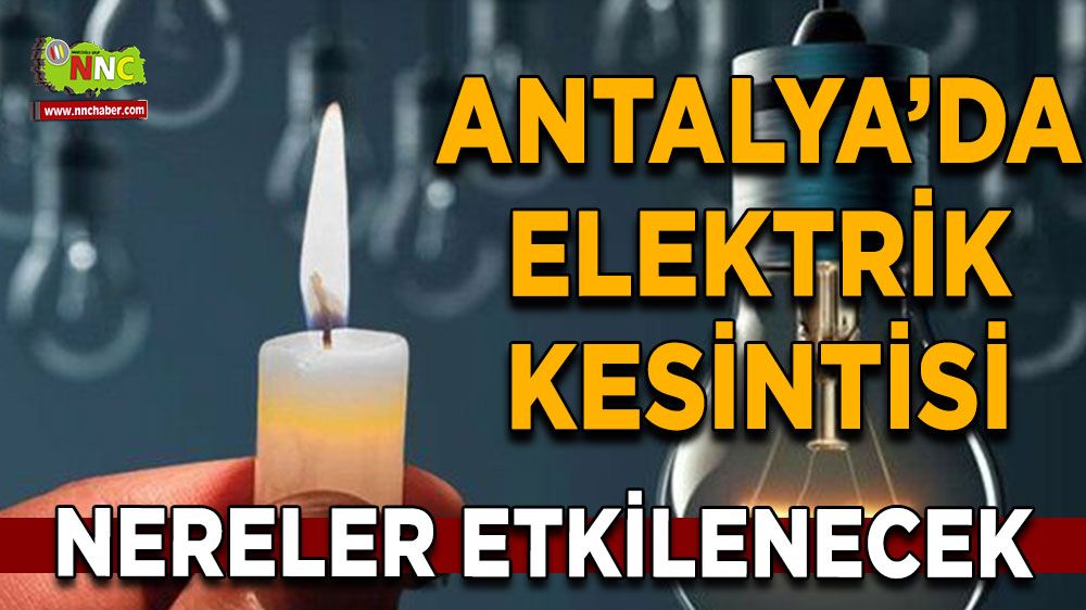 Antalya'da 26 Temmuz elektrik kesintisi İşte etkilenecek yerler
