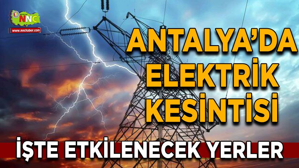 Antalya'da 27 Temmuz elektrik kesintisi İşte etkilenecek yerler