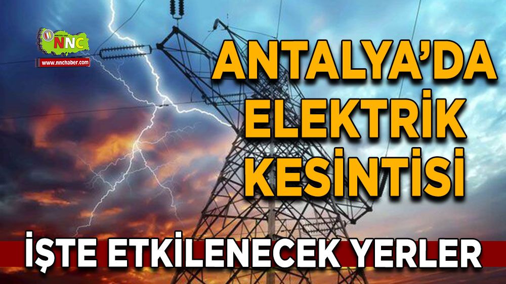 Antalya'da 29 Temmuz elektrik kesintisi İşte etkilenecek yerler