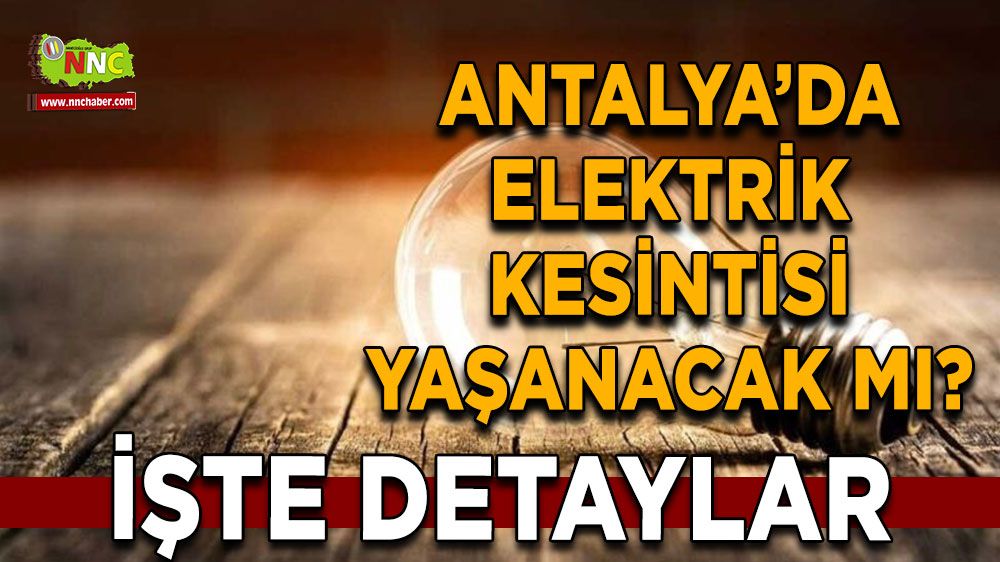 Antalya'da 30 Temmuz elektrik kesintisi İşte etkilenecek yerler