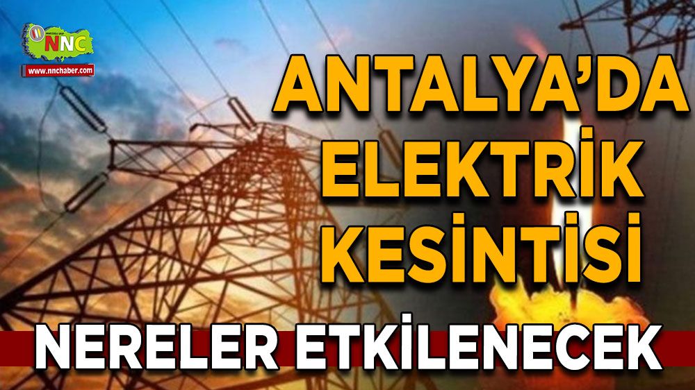 Antalya'da 31 Temmuz elektrik kesintisi İşte etkilenecek yerler