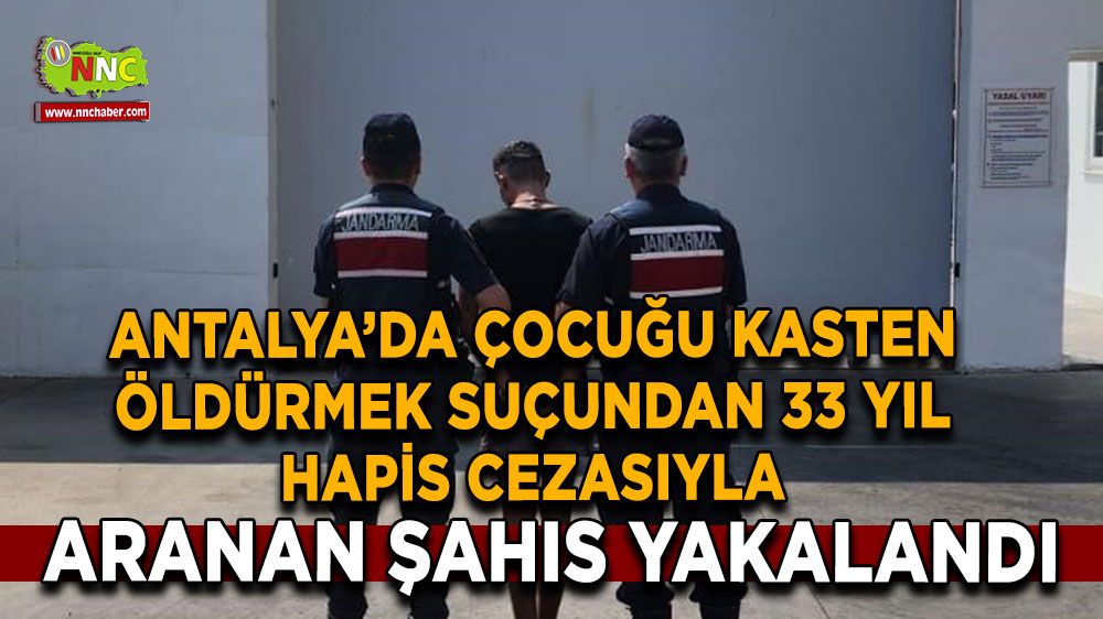 Antalya’da  33 yıl hapis cezası bulunan şahıs yakalandı