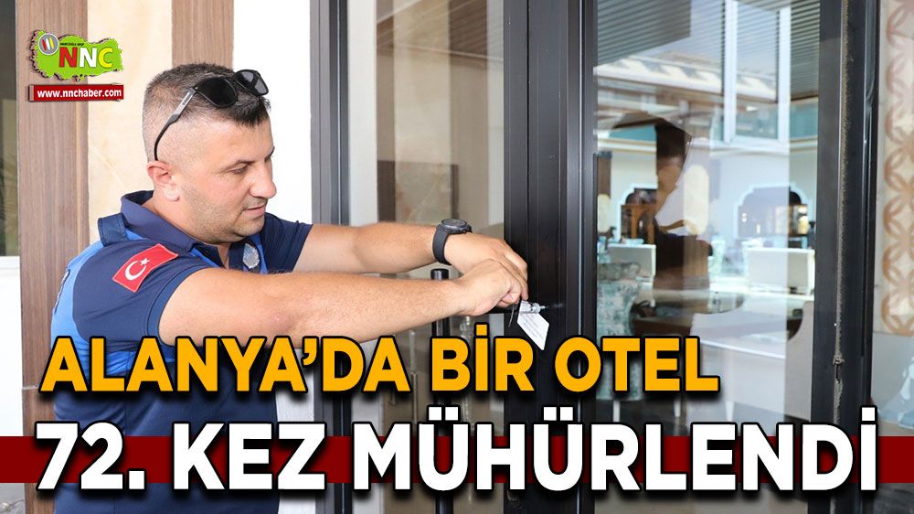 Antalya'da bir otel 72. kez mühürlendi