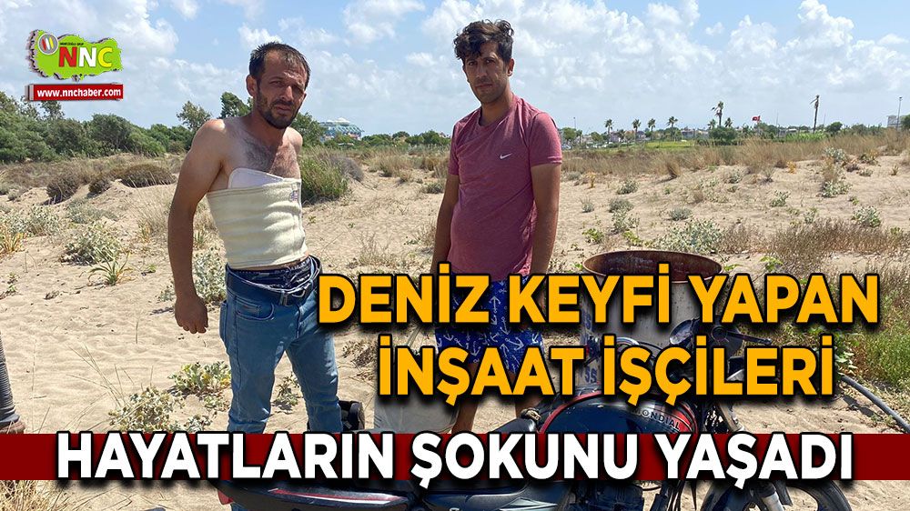 Antalya'da deniz keyfi yapan inşaat işçileri hayatların şokunu yaşadı