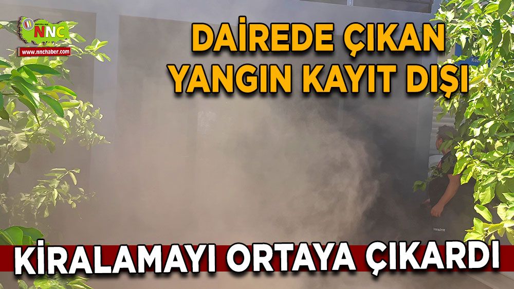 Antalya'da evde çıkan yangın kayıt dışı kiralamayı ortaya çıkardı