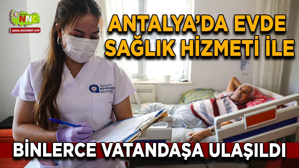 Antalya’da Evde Sağlık Hizmeti ile binlerce vatandaşa umut oluyor