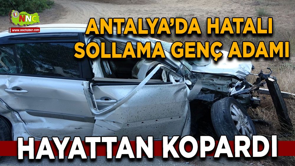 Antalya'da hatalı sollama genci hayattan kopardı