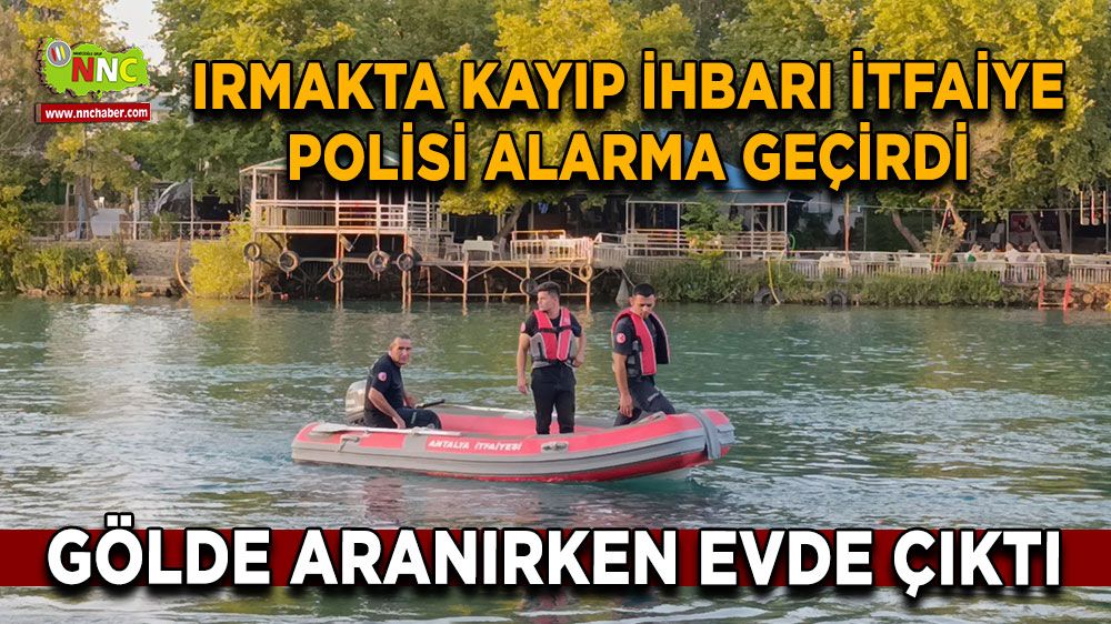 Antalya'da ırmakta kayıp ihbarı itfaiye ve polisi alarma geçirdi, gölde aranırken bakın nerede çıktı
