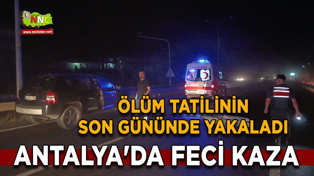 Antalya'da kahreden kaza! Tatilin son gününde ölüm yakaladı! 1 ölü 2 yaralı