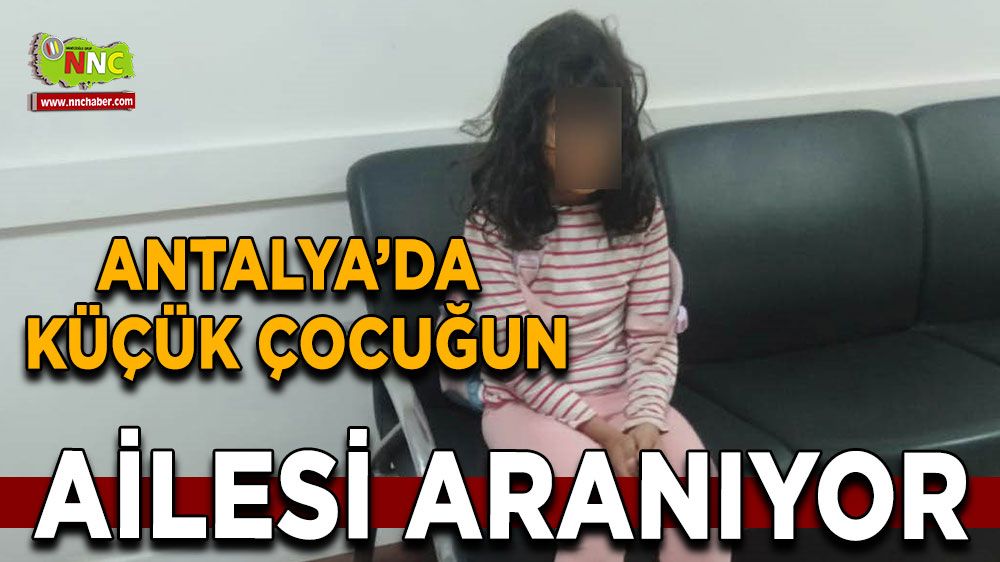 Antalya'da küçük çocuğun ailesi aranıyor