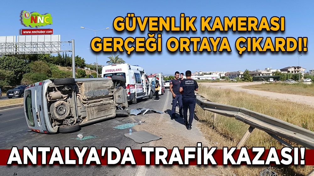 Antalya'da trafik kazası! Güvenlik kamerası gerçeği ortaya çıkardı!