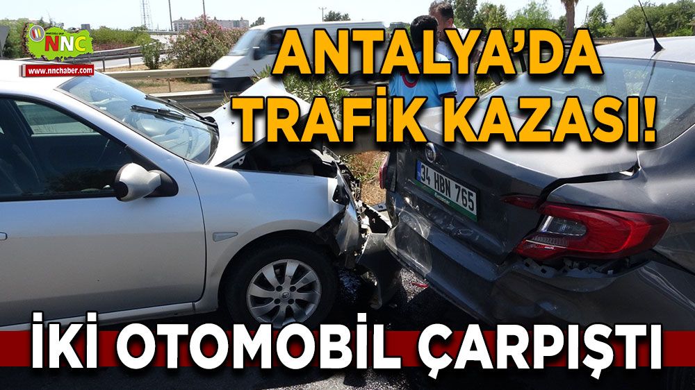 Antalya'da trafik kazası! İki otomobil çarpıştı