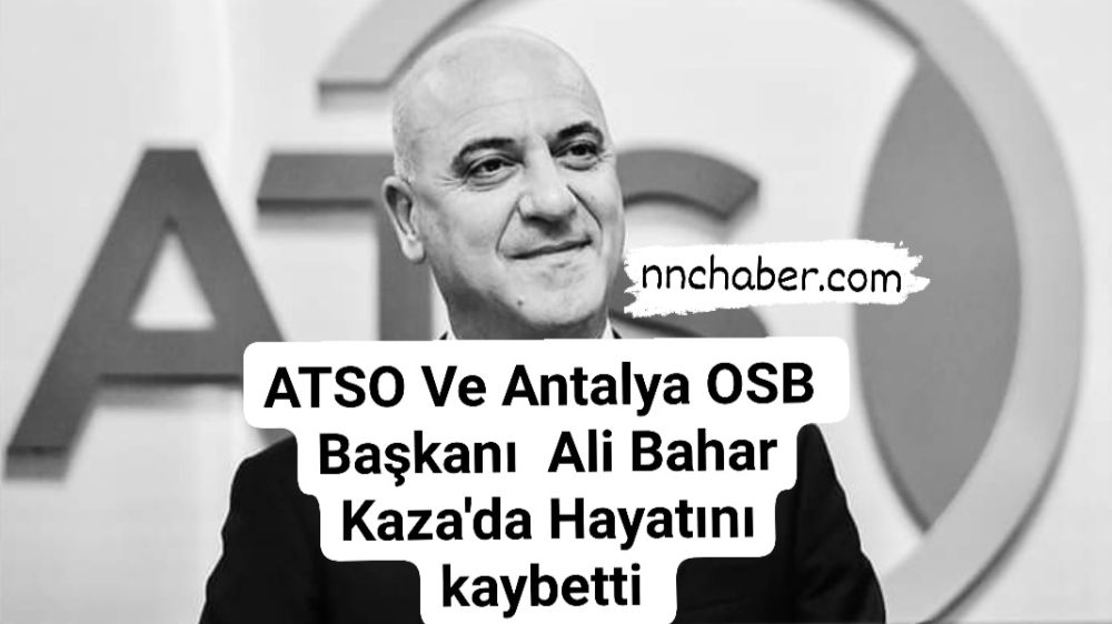 Antalya OSB  Ve Antalya TSO Başkanı  Ali Bahar  Kaza'da Vefat 
