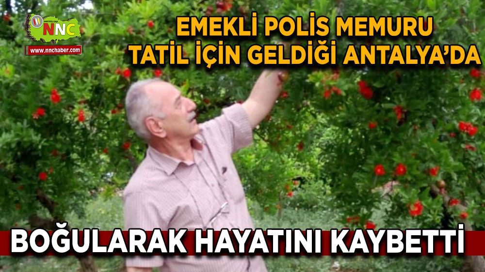 Antalya'ya tatil gelen emekli polis memuru boğularak hayatını kaybetti
