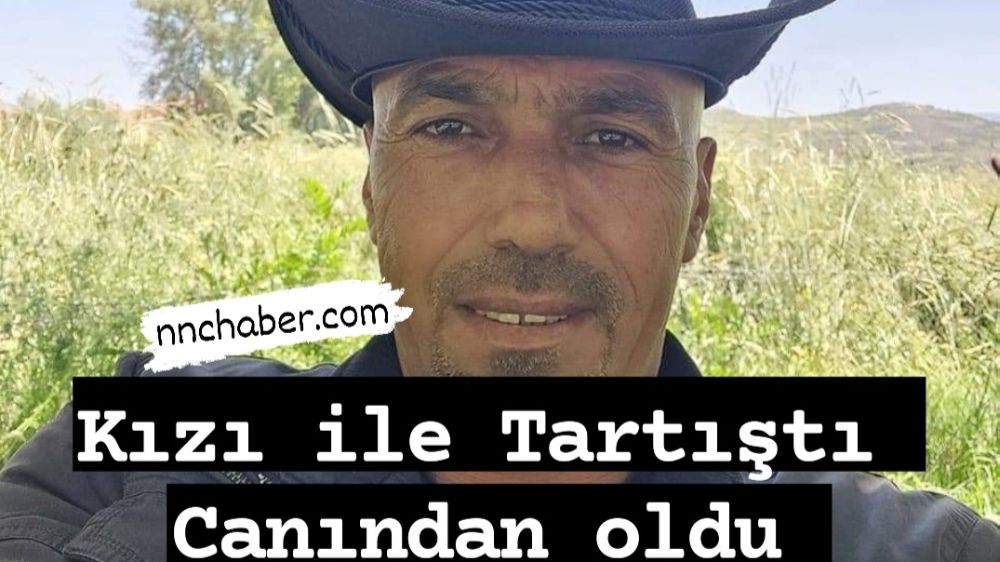 Babası ile Kızı  arasında çıkan Tartışma ölümle sonuçlandı. 