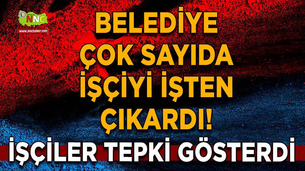 Belediye çok sayıda işçiyi işten çıkardı! İşçiler tepki gösterdi