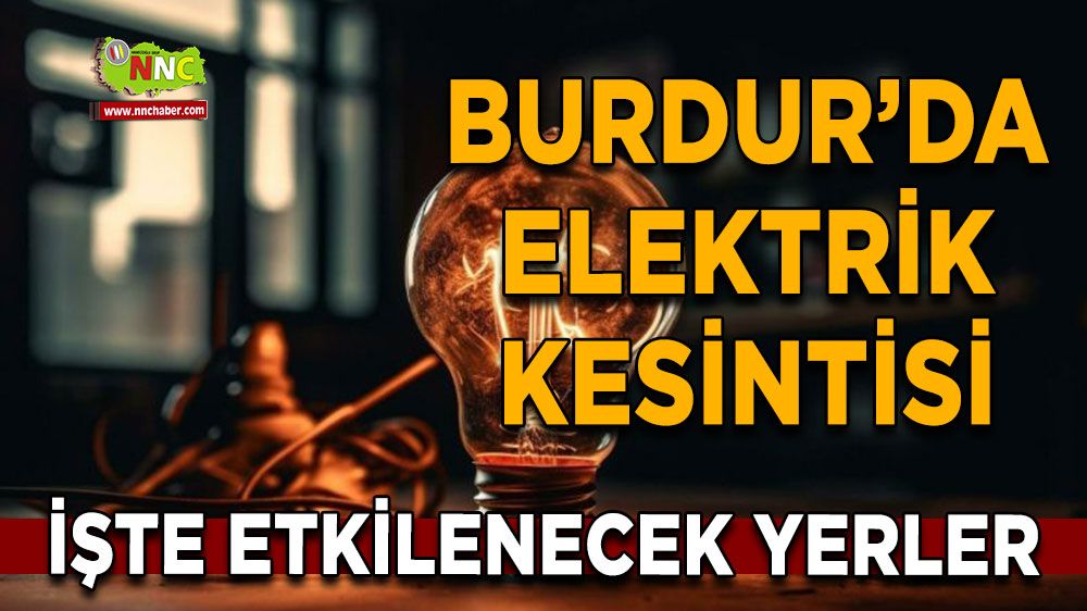 Burdur'da 11 Temmuz elektrik kesintisi etkilenecek yerler