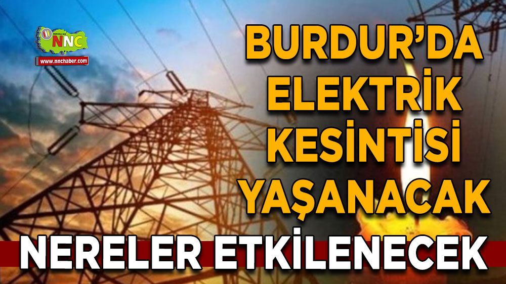 Burdur'da 12 Temmuz elektrik kesintisi etkilenecek yerler