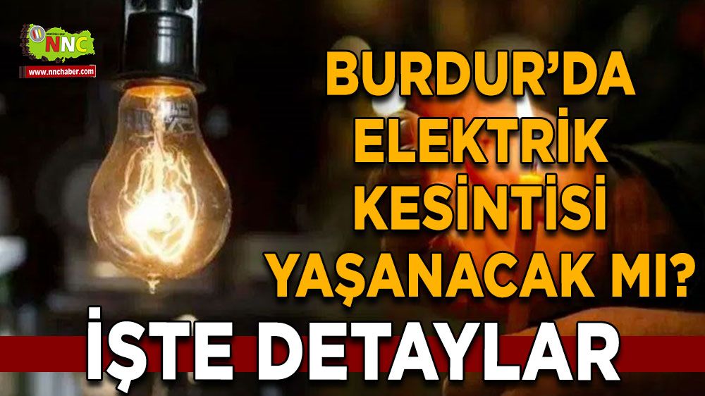 Burdur'da 14 Temmuz elektrik kesintisi etkilenecek yerler