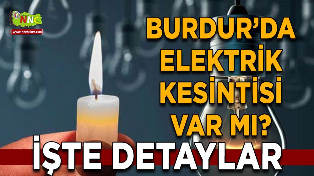 Burdur'da 17 Temmuz elektrik kesintisi etkilenecek yerler