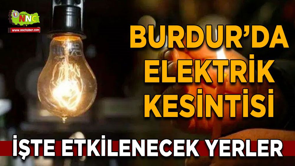 Burdur'da 19 Temmuz elektrik kesintisi etkilenecek yerler