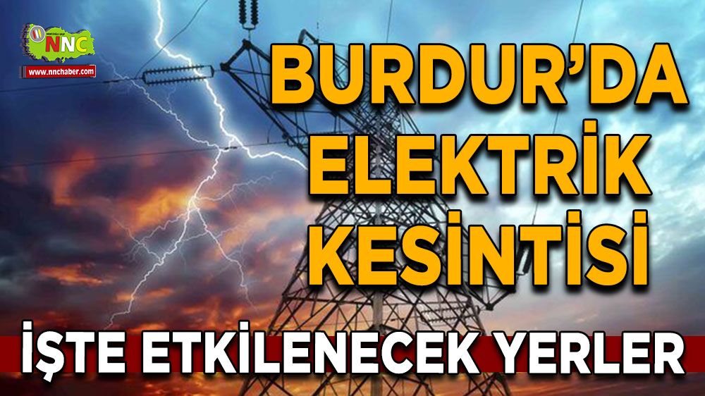 Burdur'da 21 Temmuz elektrik kesintisi etkilenecek yerler