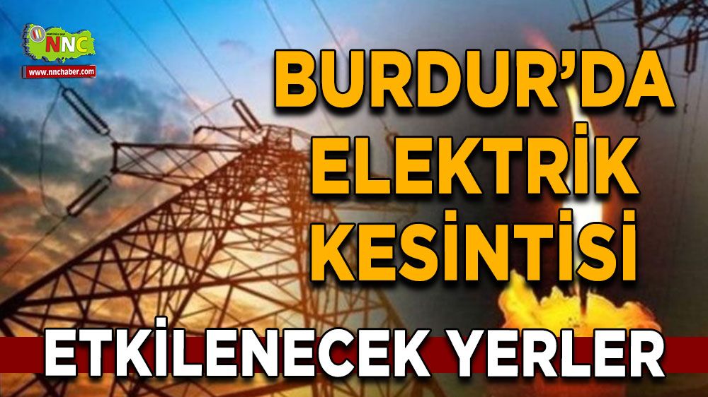 Burdur'da 23 Temmuz elektrik kesintisi etkilenecek yerler