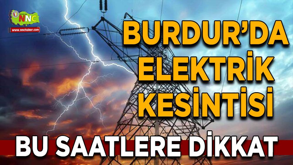 Burdur'da 24 Temmuz elektrik kesintisi etkilenecek yerler