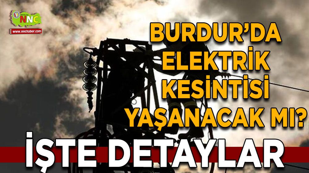 Burdur'da 28 Temmuz elektrik kesintisi etkilenecek yerler
