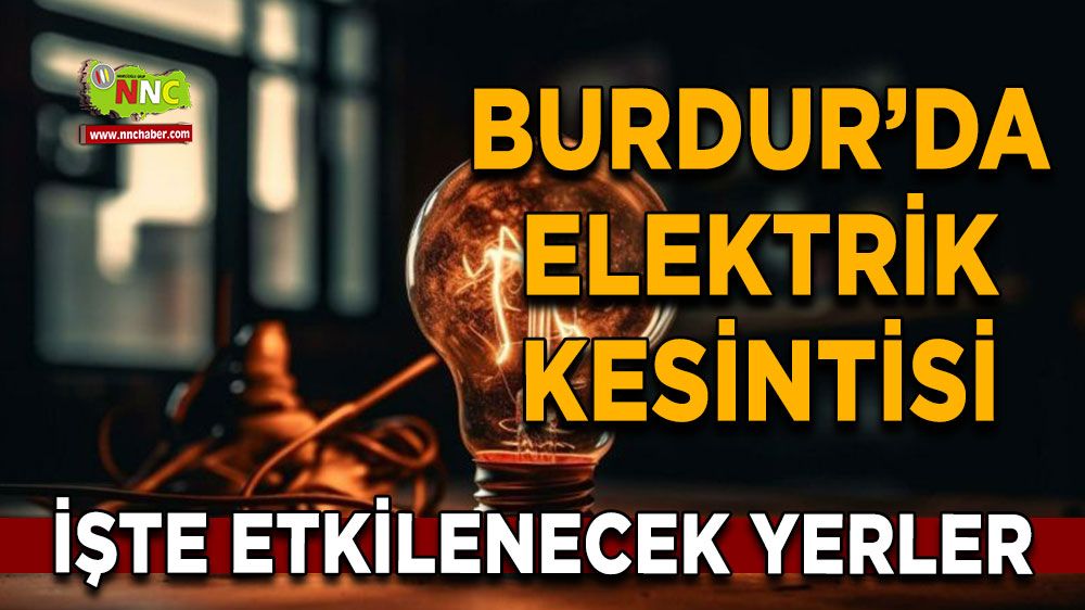 Burdur'da 29 Temmuz elektrik kesintisi etkilenecek yerler