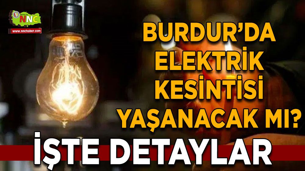 Burdur'da 30 Temmuz elektrik kesintisi etkilenecek yerler