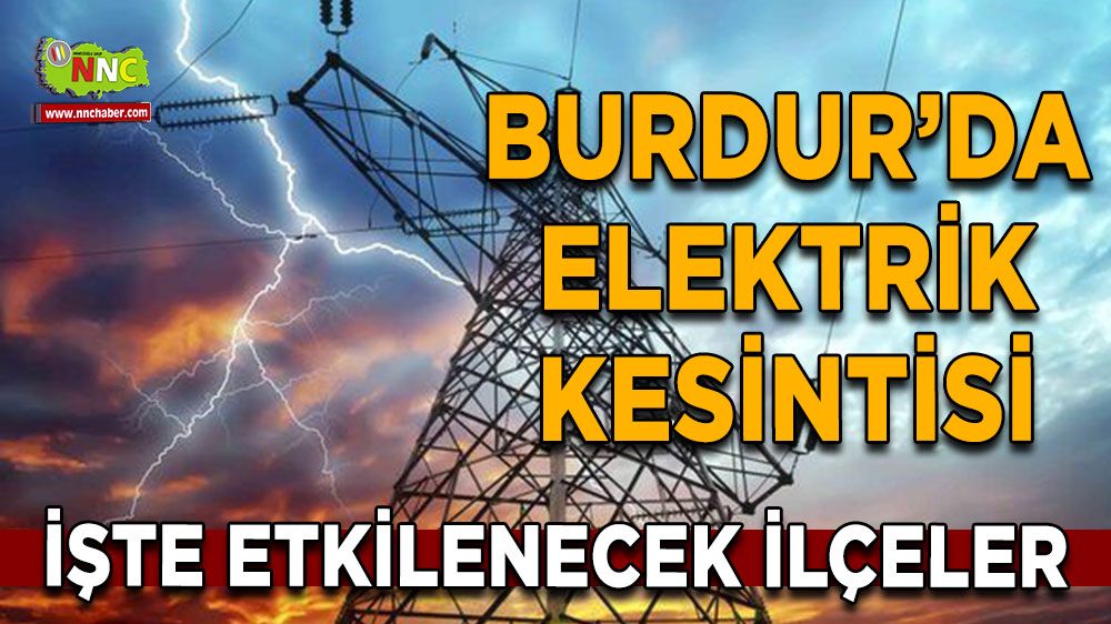 Burdur'da 31 Temmuz elektrik kesintisi etkilenecek yerler