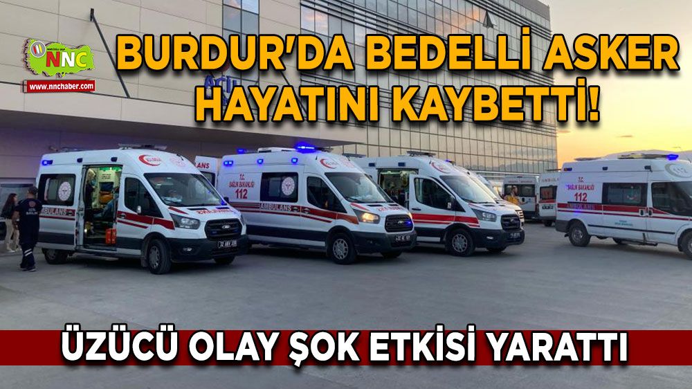 Burdur'da bedelli asker hayatını kaybetti! Üzücü olay şok etkisi yarattı