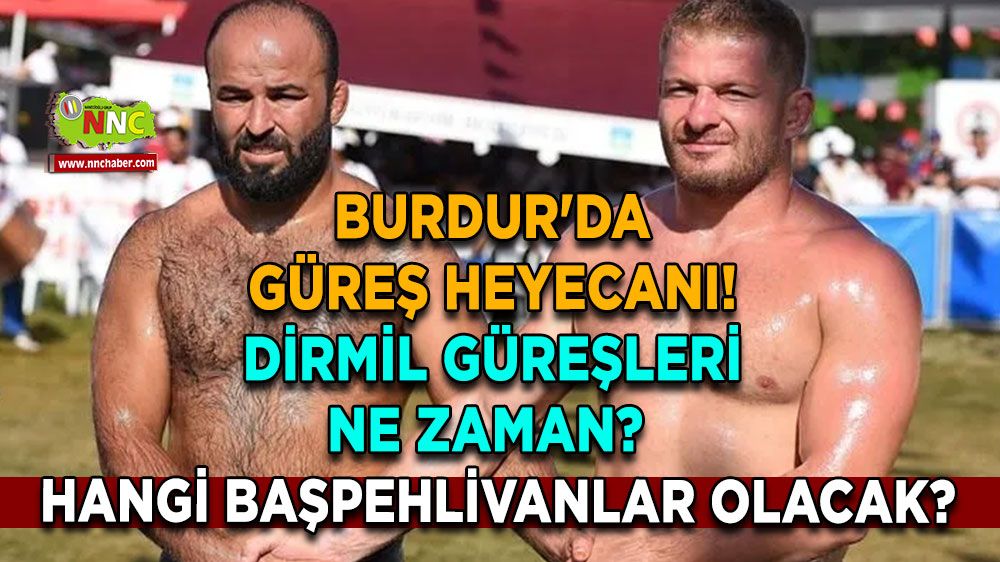 Burdur'da güreş heyecanı! Dirmil güreşleri ne zaman? Hangi başpehlivanlar olacak? Canlı yayın olacak mı?
