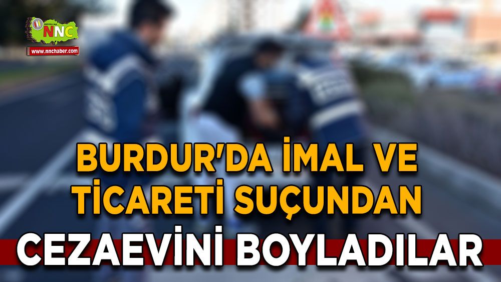 Burdur'da imal ve ticareti suçundan cezaevini boyladılar