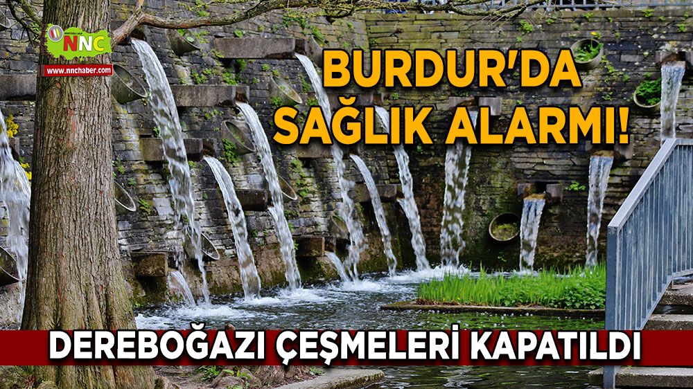 Burdur'da sağlık alarmı! Dereboğazı çeşmeleri kapatıldı