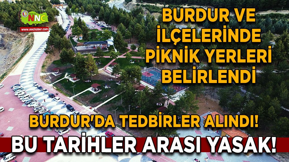 Burdur'da tedbirler alındı! Bu tarihler arası yasak! Burdur ve ilçelerinde piknik yerleri belirlendi