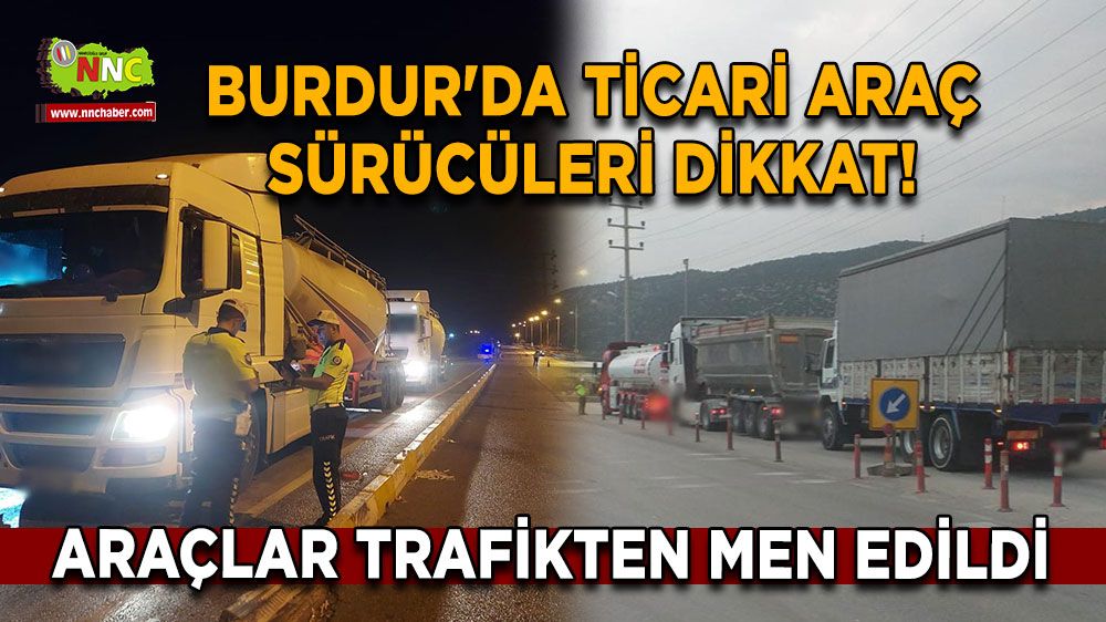 Burdur'da ticari araç sürücüleri dikkat! Araçlar trafikten men edildi